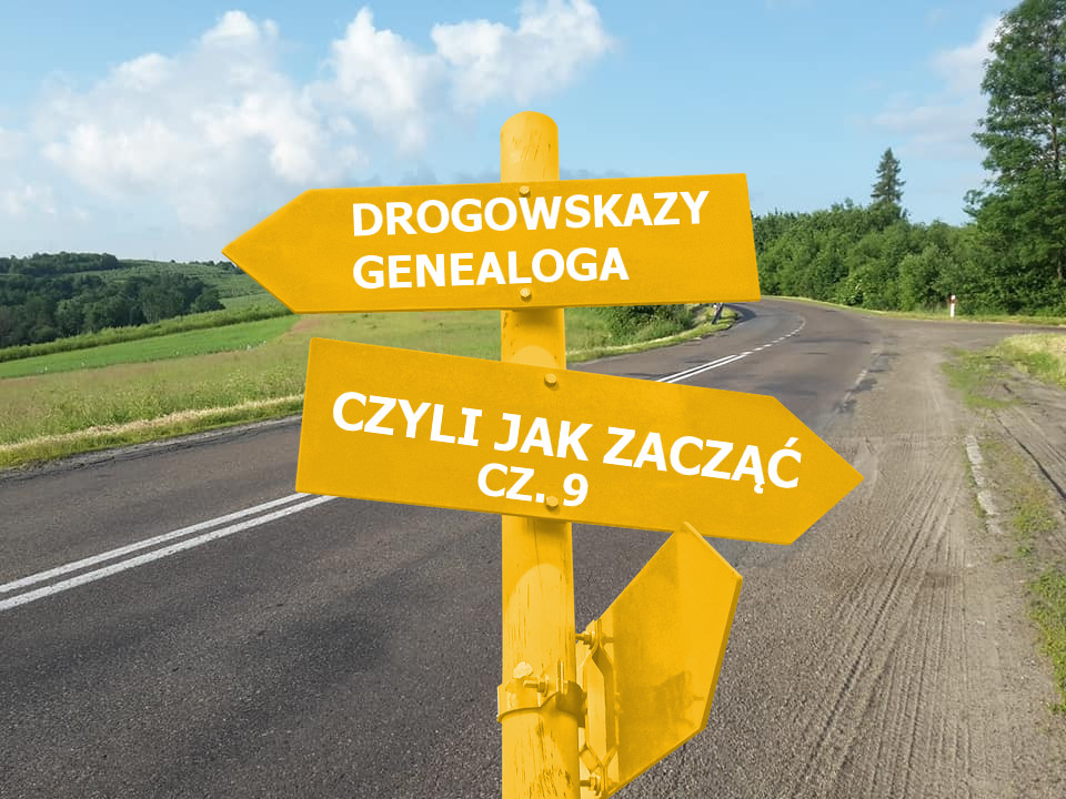 Drogowskazy genealoga czyli jak zacząć cz. 9